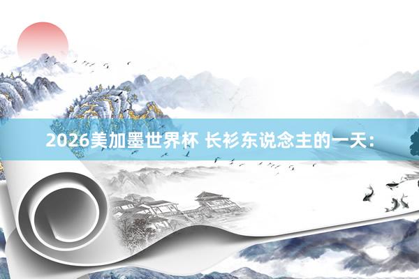 2026美加墨世界杯 长衫东说念主的一天：