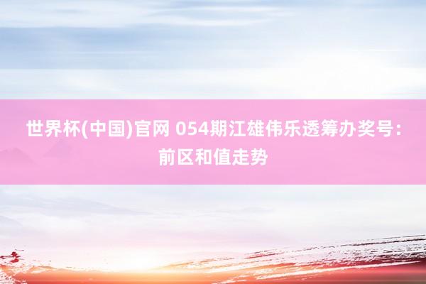 世界杯(中国)官网 054期江雄伟乐透筹办奖号：前区和值走势