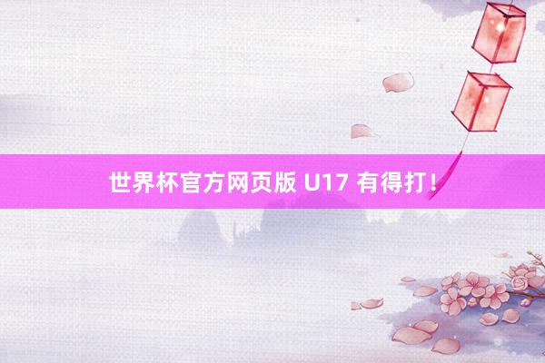 世界杯官方网页版 U17 有得打！