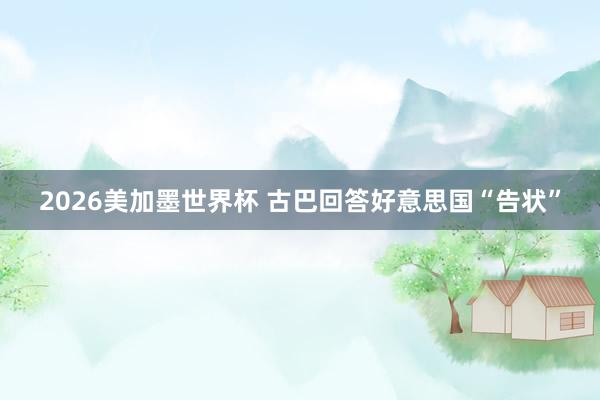 2026美加墨世界杯 古巴回答好意思国“告状”