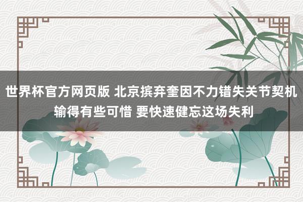 世界杯官方网页版 北京摈弃奎因不力错失关节契机 输得有些可惜 要快速健忘这场失利